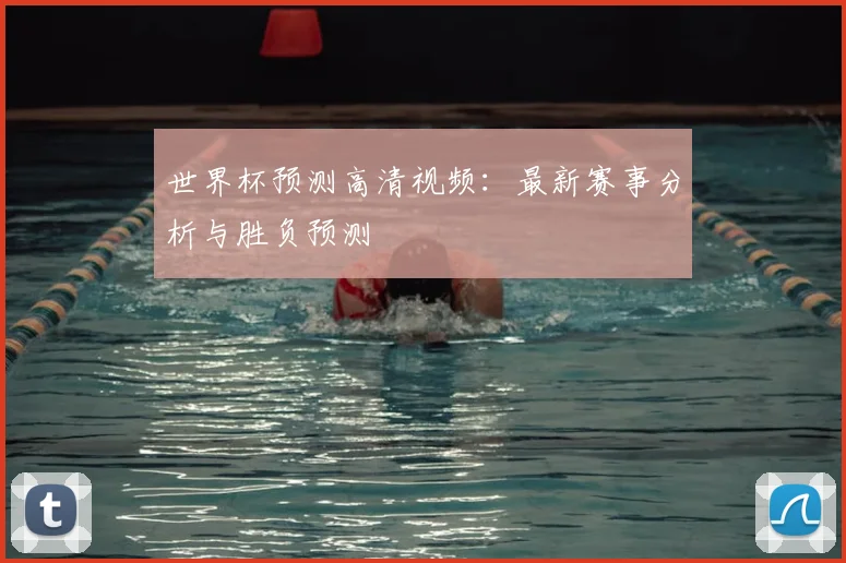 世界杯预测高清视频：最新赛事分析与胜负预测