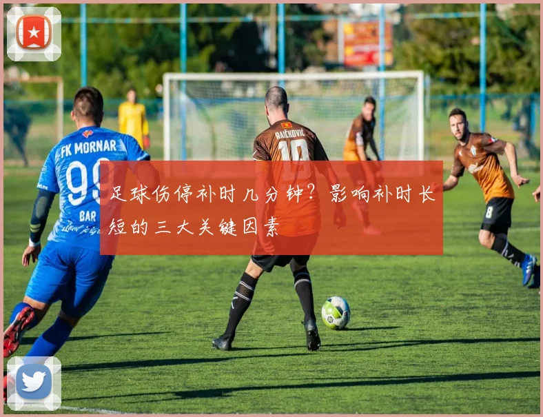 足球伤停补时几分钟？影响补时长短的三大关键因素