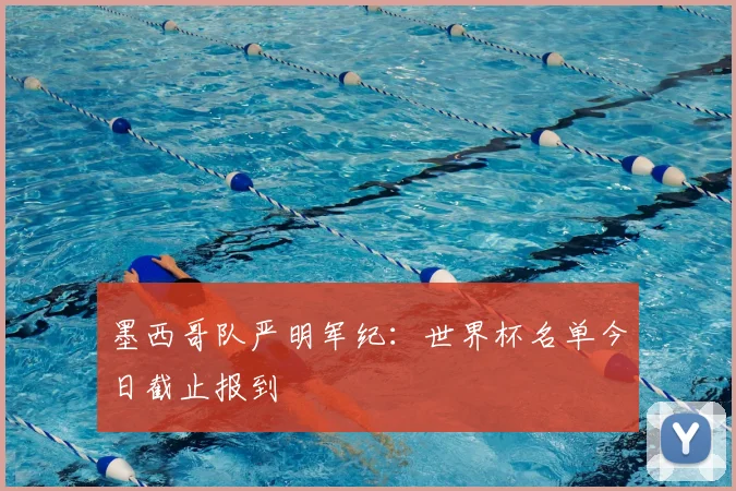 墨西哥队严明军纪:世界杯名单今日截止报到