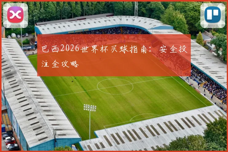 巴西2026世界杯买球指南：安全投注全攻略